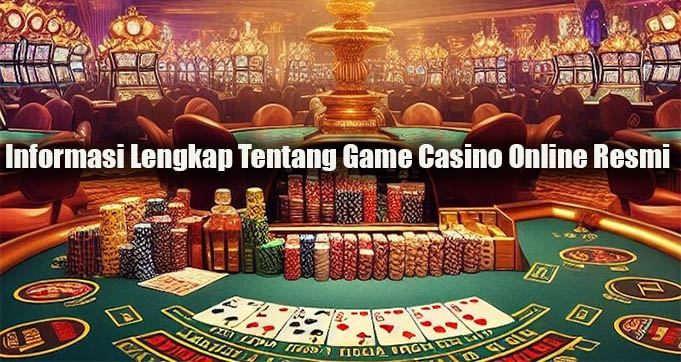 Informasi Lengkap Tentang Game Casino Online Resmi